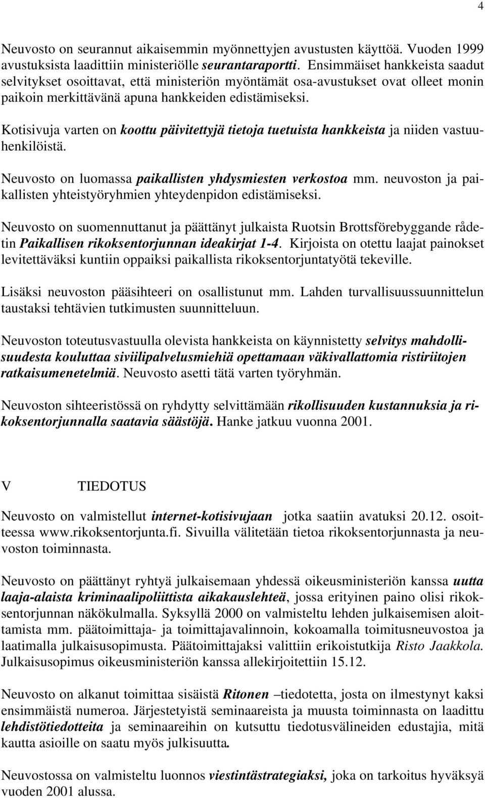 Kotisivuja varten on koottu päivitettyjä tietoja tuetuista hankkeista ja niiden vastuuhenkilöistä. Neuvosto on luomassa paikallisten yhdysmiesten verkostoa mm.