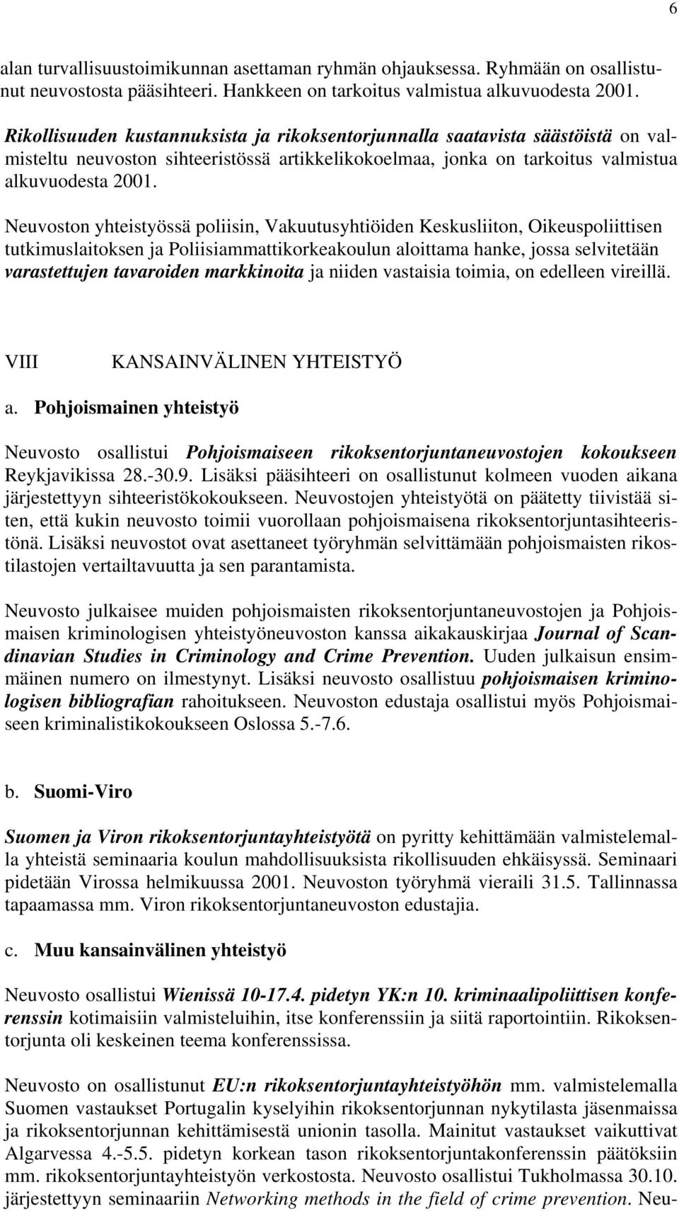 Neuvoston yhteistyössä poliisin, Vakuutusyhtiöiden Keskusliiton, Oikeuspoliittisen tutkimuslaitoksen ja Poliisiammattikorkeakoulun aloittama hanke, jossa selvitetään varastettujen tavaroiden