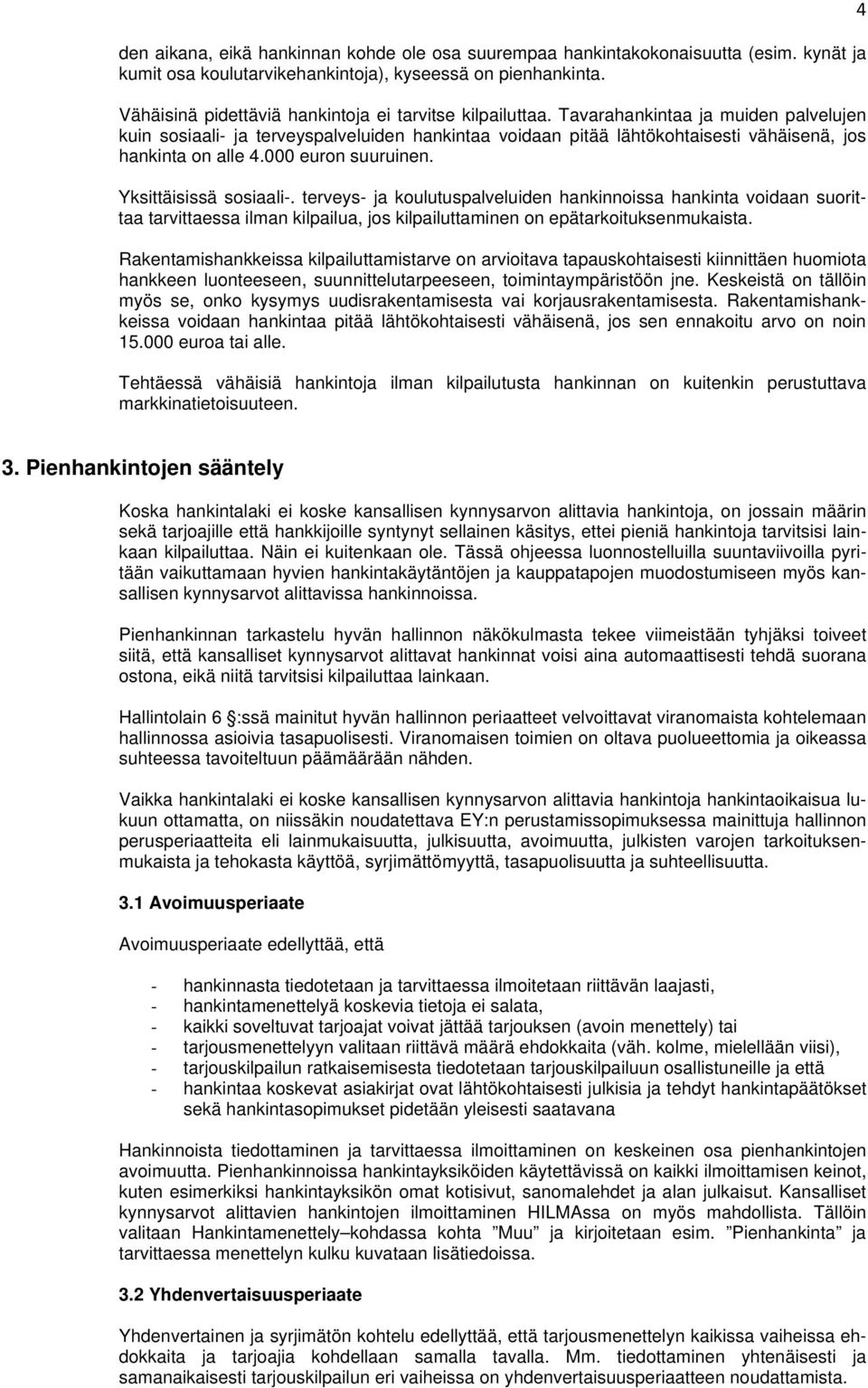 Tavarahankintaa ja muiden palvelujen kuin sosiaali- ja terveyspalveluiden hankintaa voidaan pitää lähtökohtaisesti vähäisenä, jos hankinta on alle 4.000 euron suuruinen. Yksittäisissä sosiaali-.