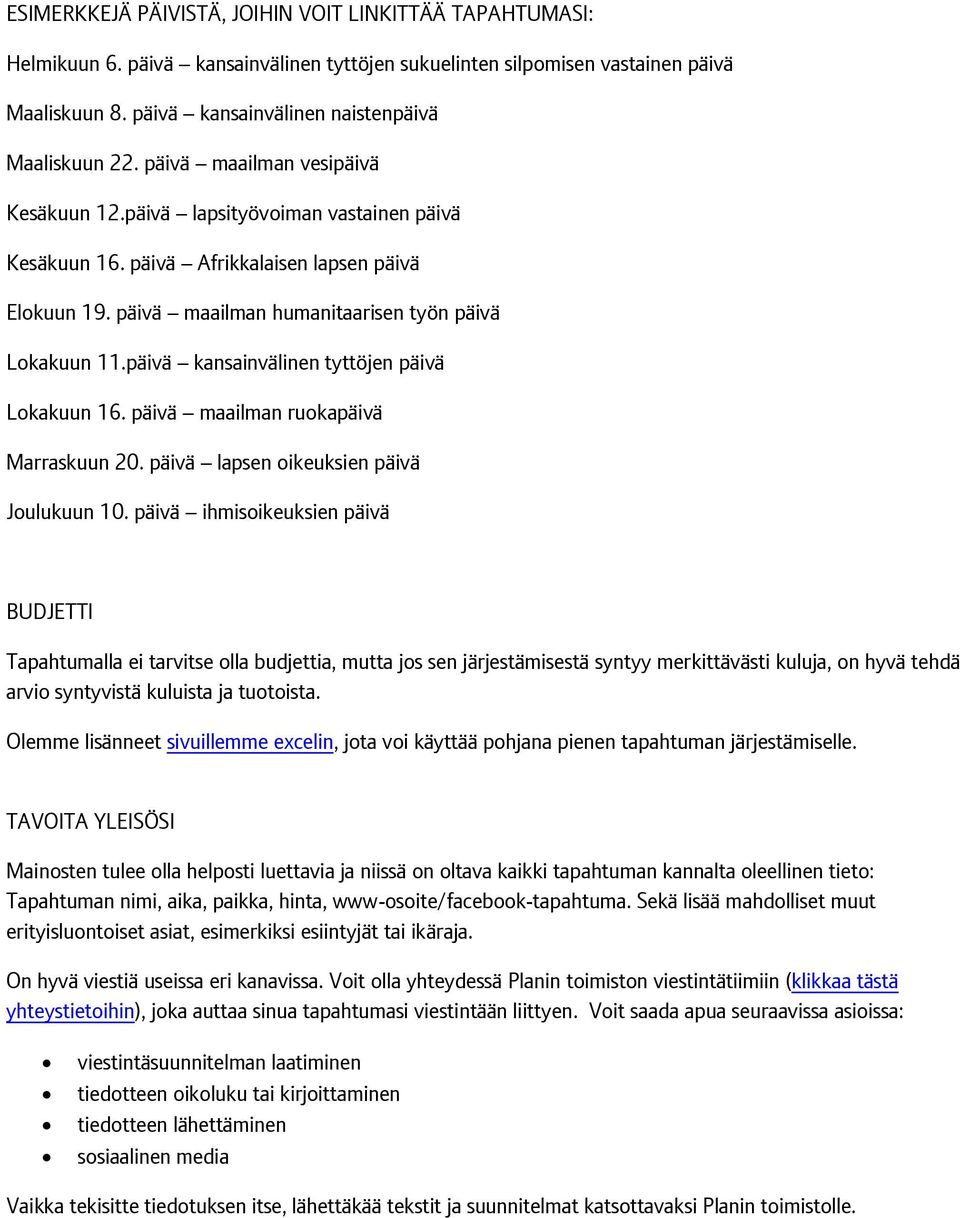 päivä maailman humanitaarisen työn päivä Lokakuun 11.päivä kansainvälinen tyttöjen päivä Lokakuun 16. päivä maailman ruokapäivä Marraskuun 20. päivä lapsen oikeuksien päivä Joulukuun 10.