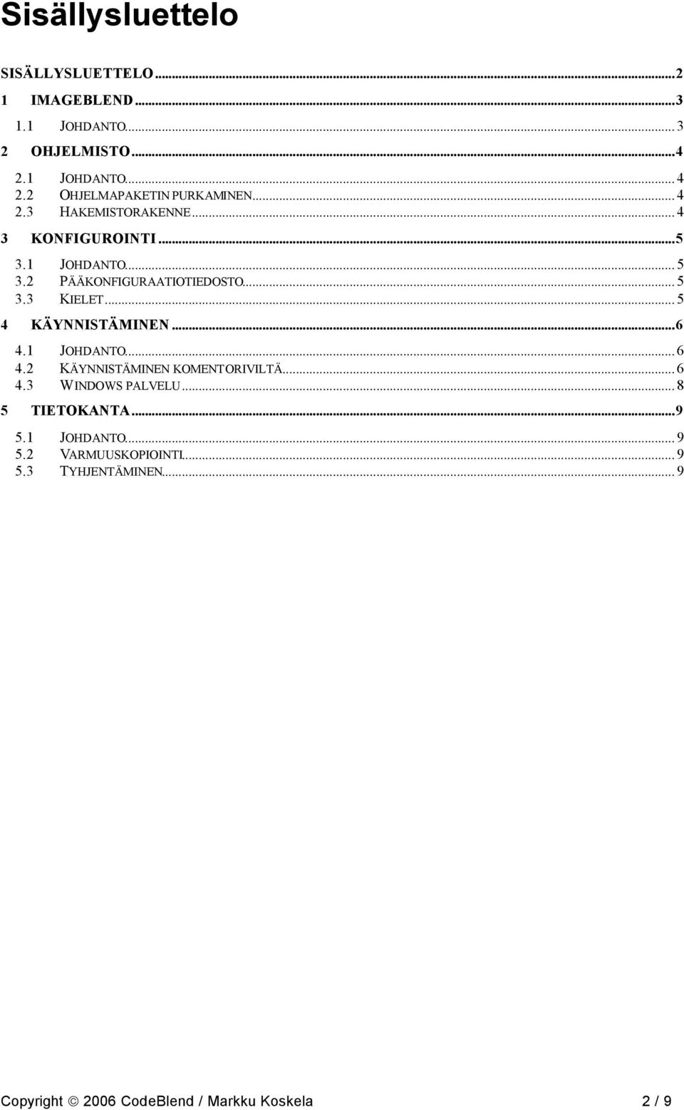 .. 5 PÄÄKONFIGURAATIOTIEDOSTO... 5 3.3 KIELET... 5 4 KÄYNNISTÄMINEN...6 4.1 JOHDANTO... 6 4.2 4.
