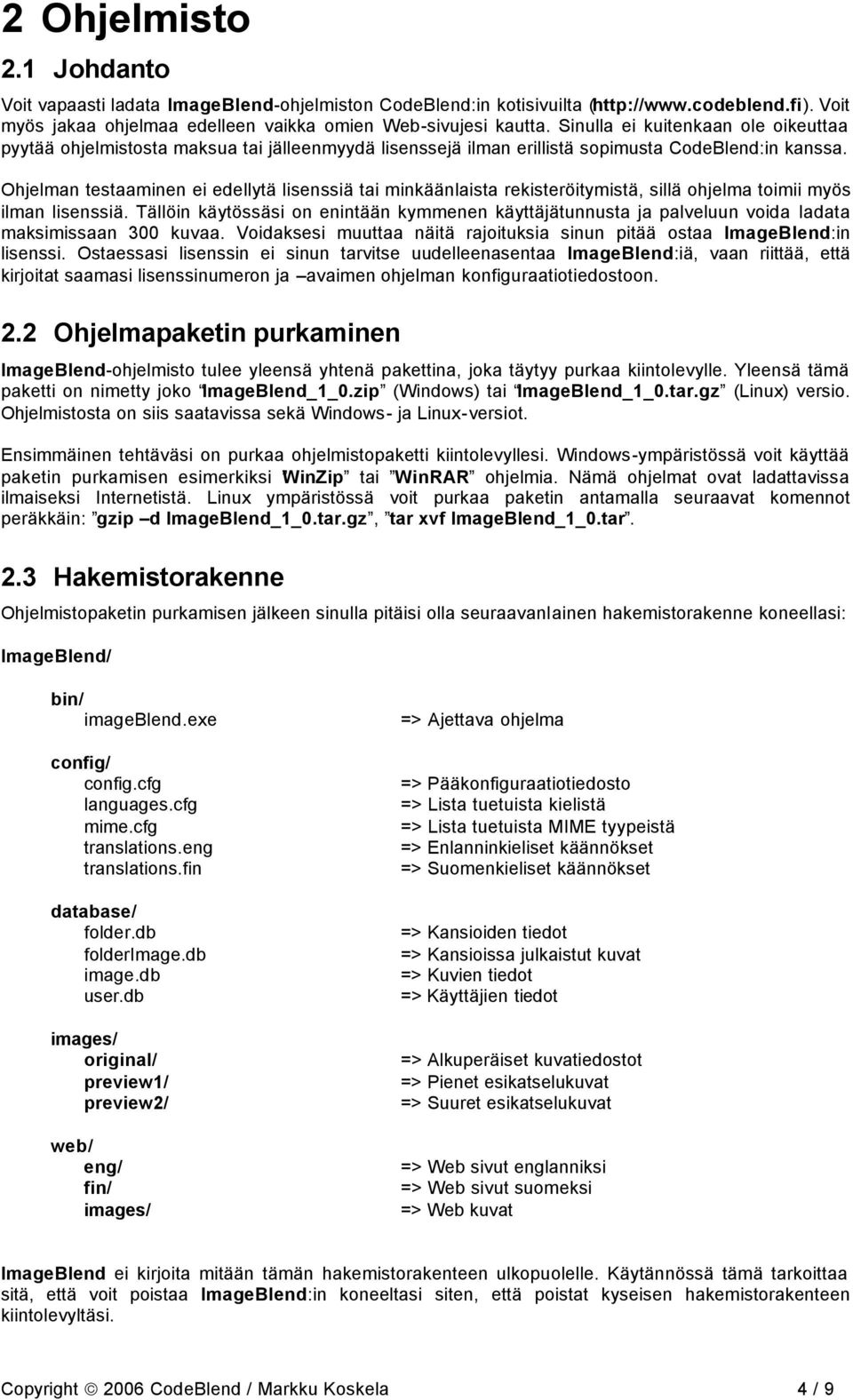Ohjelman testaaminen ei edellytä lisenssiä tai minkäänlaista rekisteröitymistä, sillä ohjelma toimii myös ilman lisenssiä.