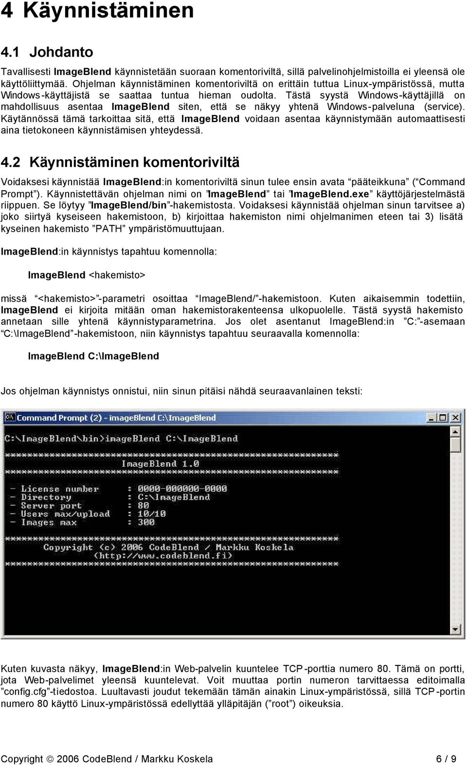 Tästä syystä Windows-käyttäjillä on mahdollisuus asentaa ImageBlend siten, että se näkyy yhtenä Windows-palveluna (service).