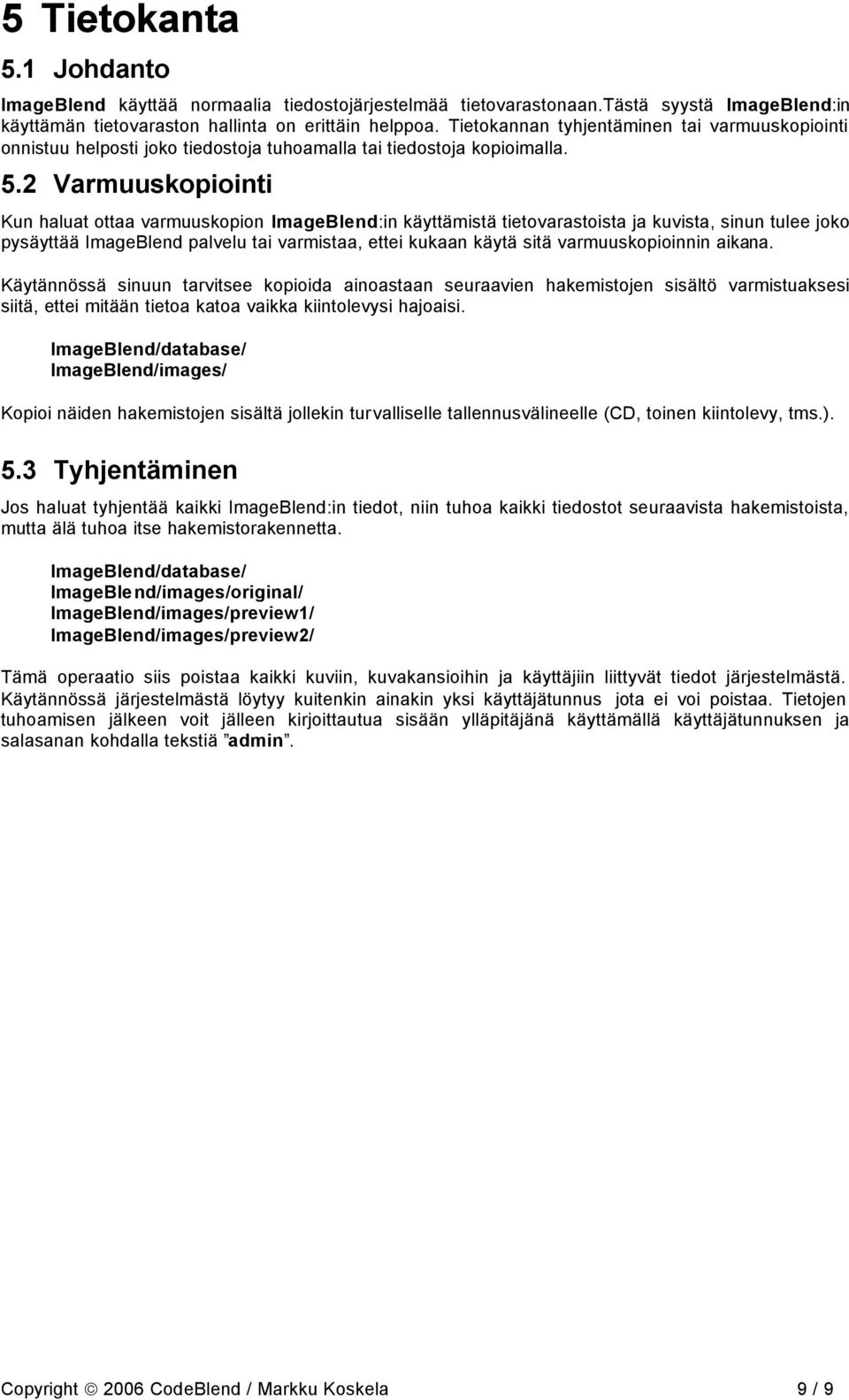 2 Varmuuskopiointi Kun haluat ottaa varmuuskopion ImageBlend:in käyttämistä tietovarastoista ja kuvista, sinun tulee joko pysäyttää ImageBlend palvelu tai varmistaa, ettei kukaan käytä sitä