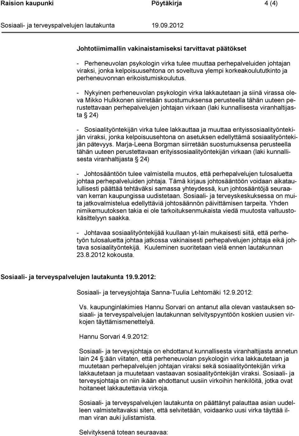 - Nykyinen perheneuvolan psykologin virka lakkautetaan ja siinä virassa oleva Mikko Hulkkonen siirretään suostumuksensa perusteella tähän uuteen perustettavaan perhepalvelujen johtajan virkaan (laki