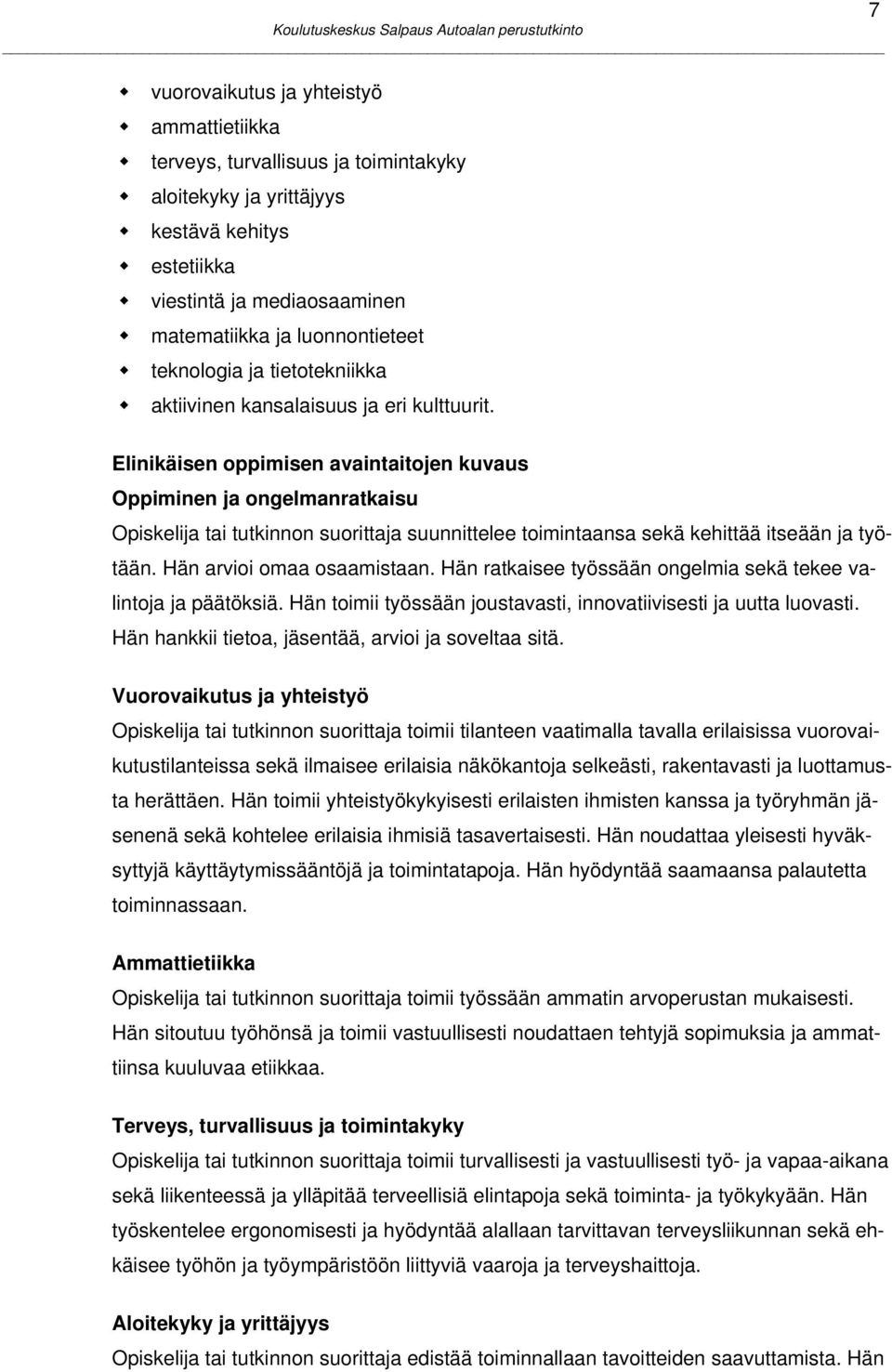 7 Elinikäisen oppimisen avaintaitojen kuvaus Oppiminen ja ongelmanratkaisu Opiskelija tai tutkinnon suorittaja suunnittelee toimintaansa sekä kehittää itseään ja työtään. Hän arvioi omaa osaamistaan.