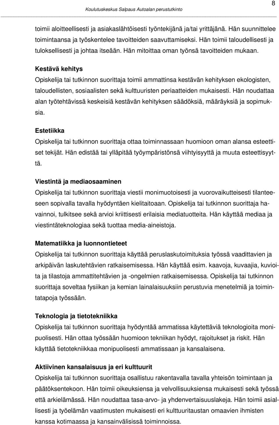 8 Kestävä kehitys Opiskelija tai tutkinnon suorittaja toimii ammattinsa kestävän kehityksen ekologisten, taloudellisten, sosiaalisten sekä kulttuuristen periaatteiden mukaisesti.