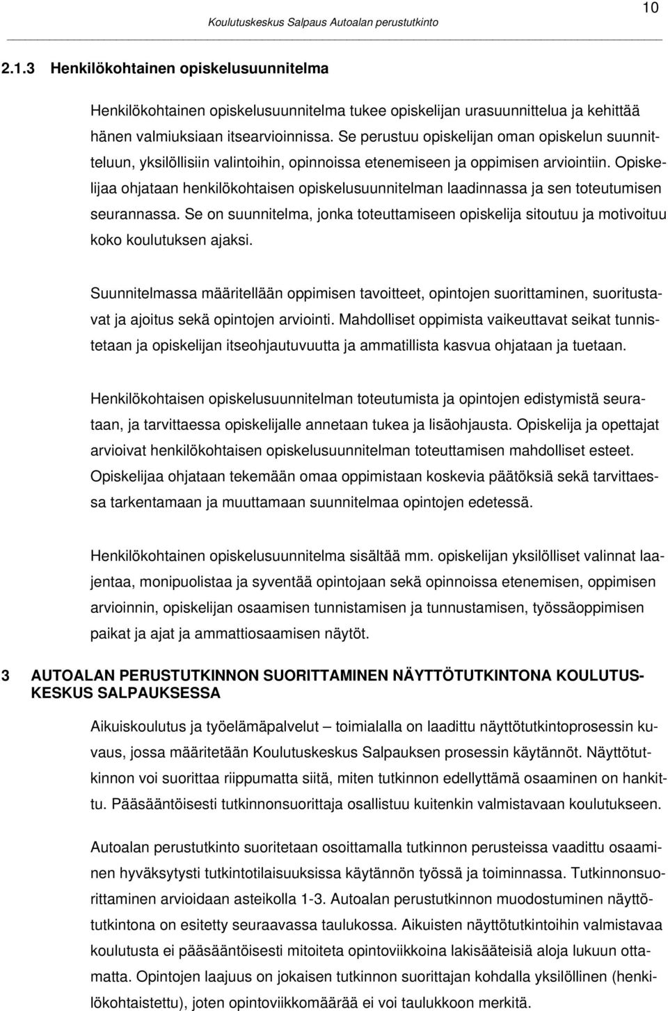Opiskelijaa ohjataan henkilökohtaisen opiskelusuunnitelman laadinnassa ja sen toteutumisen seurannassa.