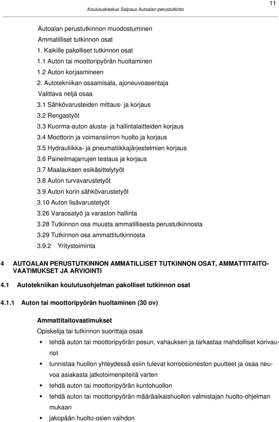 4 Moottorin ja voimansiirron huolto ja korjaus 3.5 Hydrauliikka- ja pneumatiikkajärjestelmien korjaus 3.6 Paineilmajarrujen testaus ja korjaus 3.7 Maalauksen esikäsittelytyöt 3.