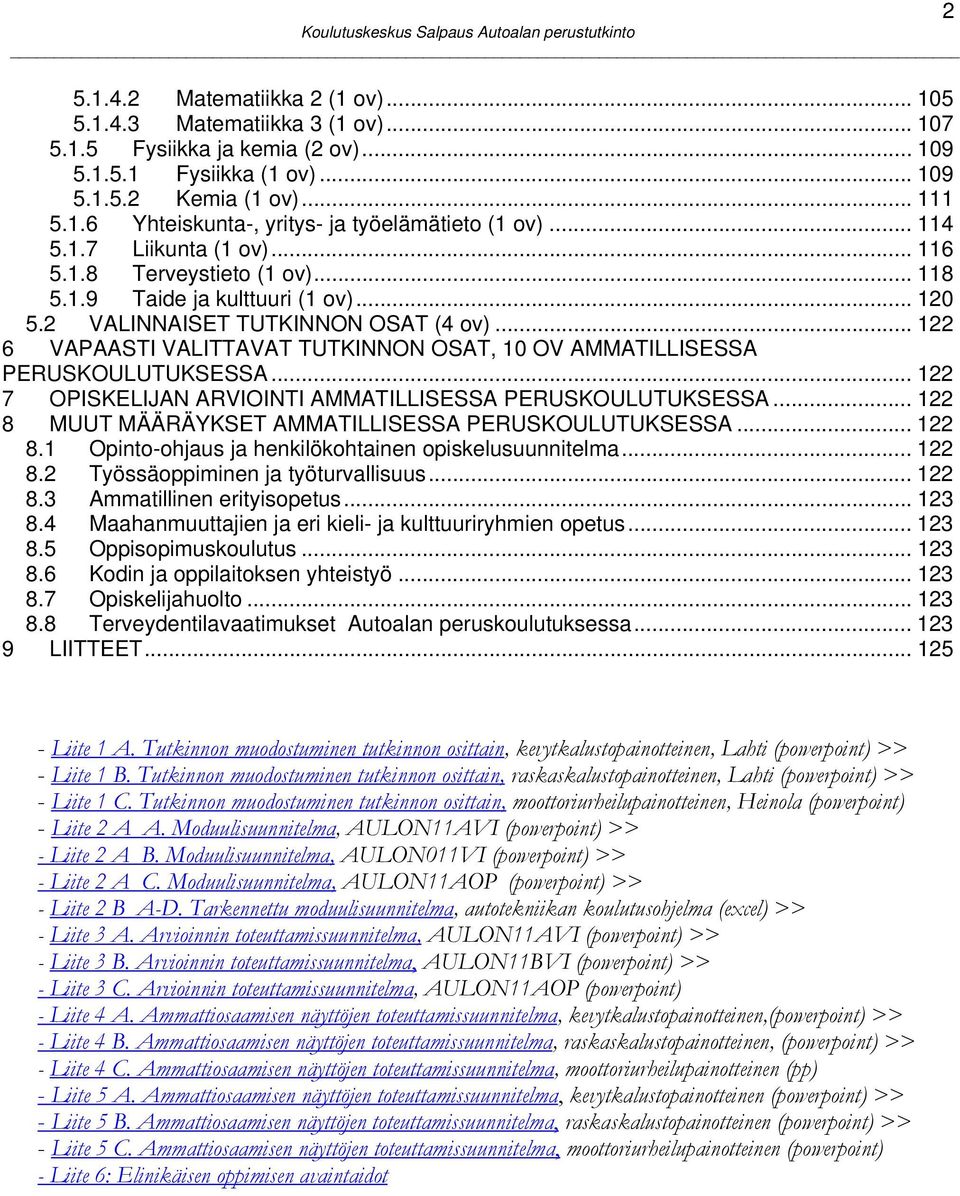 .. 122 6 VAPAASTI VALITTAVAT TUTKINNON OSAT, 10 OV AMMATILLISESSA PERUSKOULUTUKSESSA... 122 7 OPISKELIJAN ARVIOINTI AMMATILLISESSA PERUSKOULUTUKSESSA.