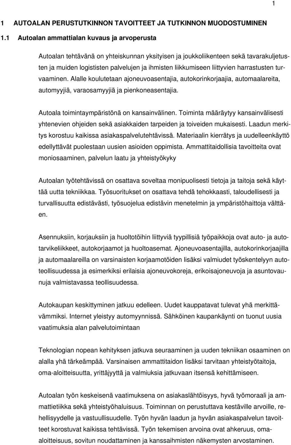 liittyvien harrastusten turvaaminen. Alalle koulutetaan ajoneuvoasentajia, autokorinkorjaajia, automaalareita, automyyjiä, varaosamyyjiä ja pienkoneasentajia.
