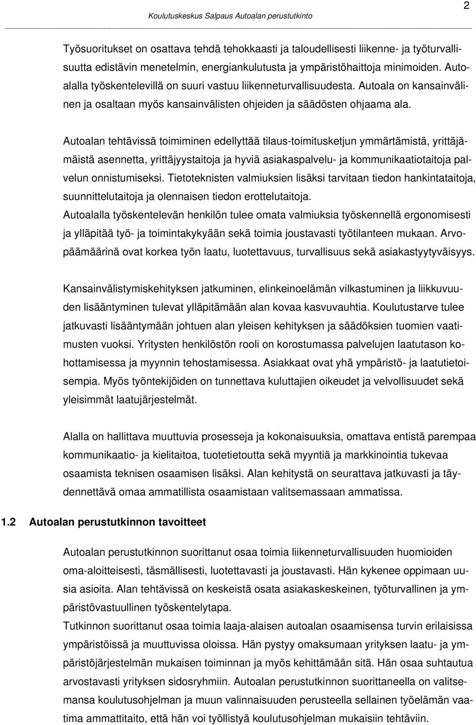 2 Autoalan tehtävissä toimiminen edellyttää tilaus-toimitusketjun ymmärtämistä, yrittäjämäistä asennetta, yrittäjyystaitoja ja hyviä asiakaspalvelu- ja kommunikaatiotaitoja palvelun onnistumiseksi.