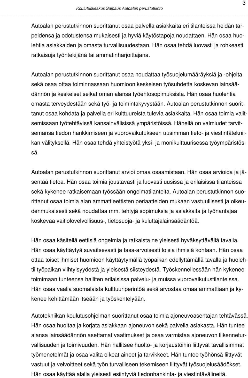 3 Autoalan perustutkinnon suorittanut osaa noudattaa työsuojelumääräyksiä ja -ohjeita sekä osaa ottaa toiminnassaan huomioon keskeisen työsuhdetta koskevan lainsäädännön ja keskeiset seikat oman