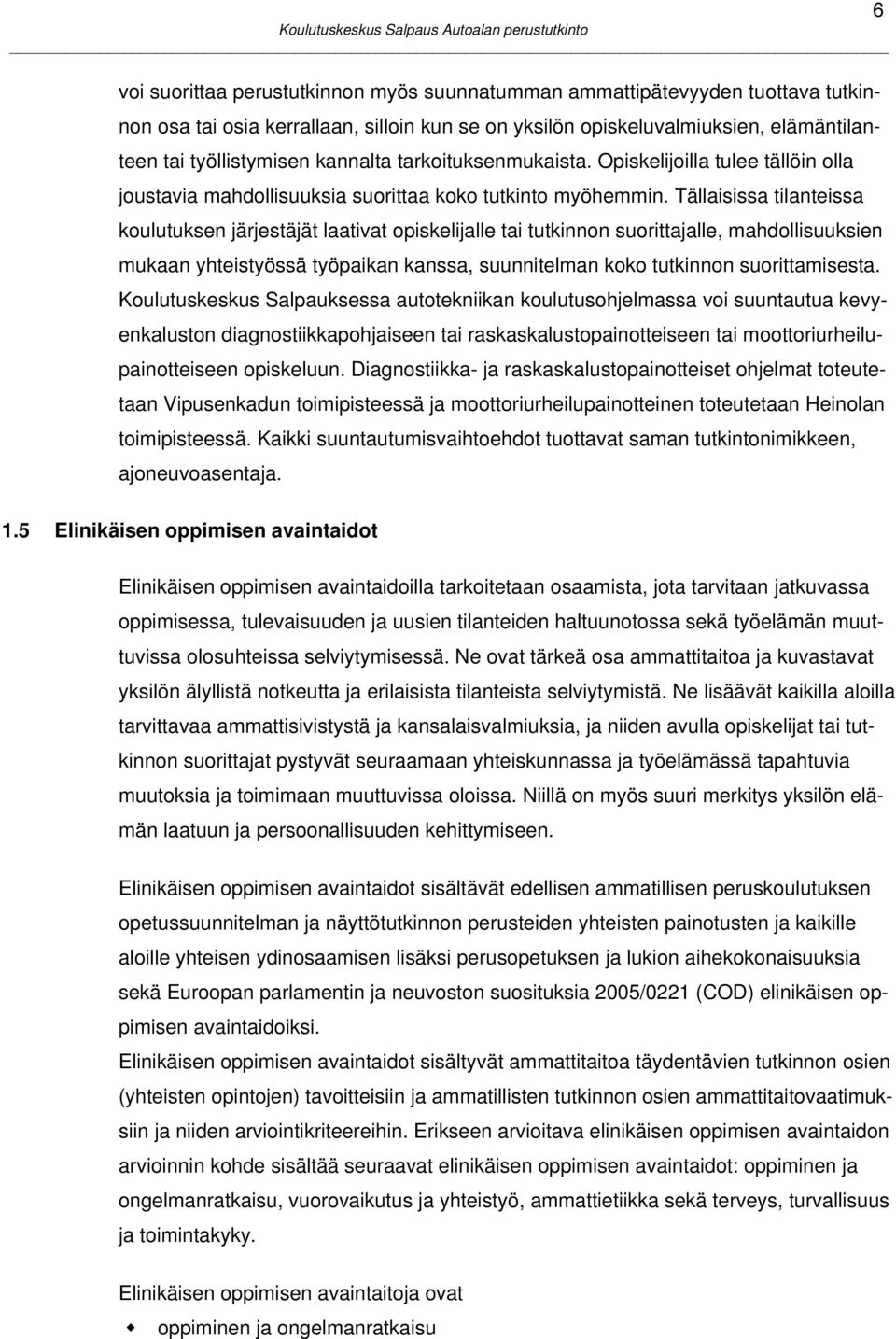 Tällaisissa tilanteissa koulutuksen järjestäjät laativat opiskelijalle tai tutkinnon suorittajalle, mahdollisuuksien mukaan yhteistyössä työpaikan kanssa, suunnitelman koko tutkinnon suorittamisesta.