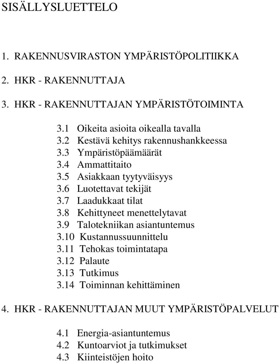 6 Luotettavat tekijät 3.7 Laadukkaat tilat 3.8 Kehittyneet menettelytavat 3.9 Talotekniikan asiantuntemus 3.10 Kustannussuunnittelu 3.