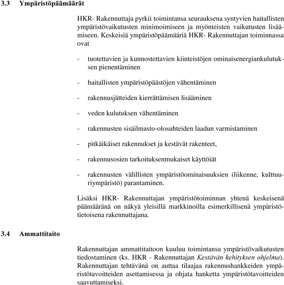 - rakennusjätteiden kierrättämisen lisääminen - veden kulutuksen vähentäminen - rakennusten sisäilmasto-olosuhteiden laadun varmistaminen - pitkäikäiset rakennukset ja kestävät rakenteet, -