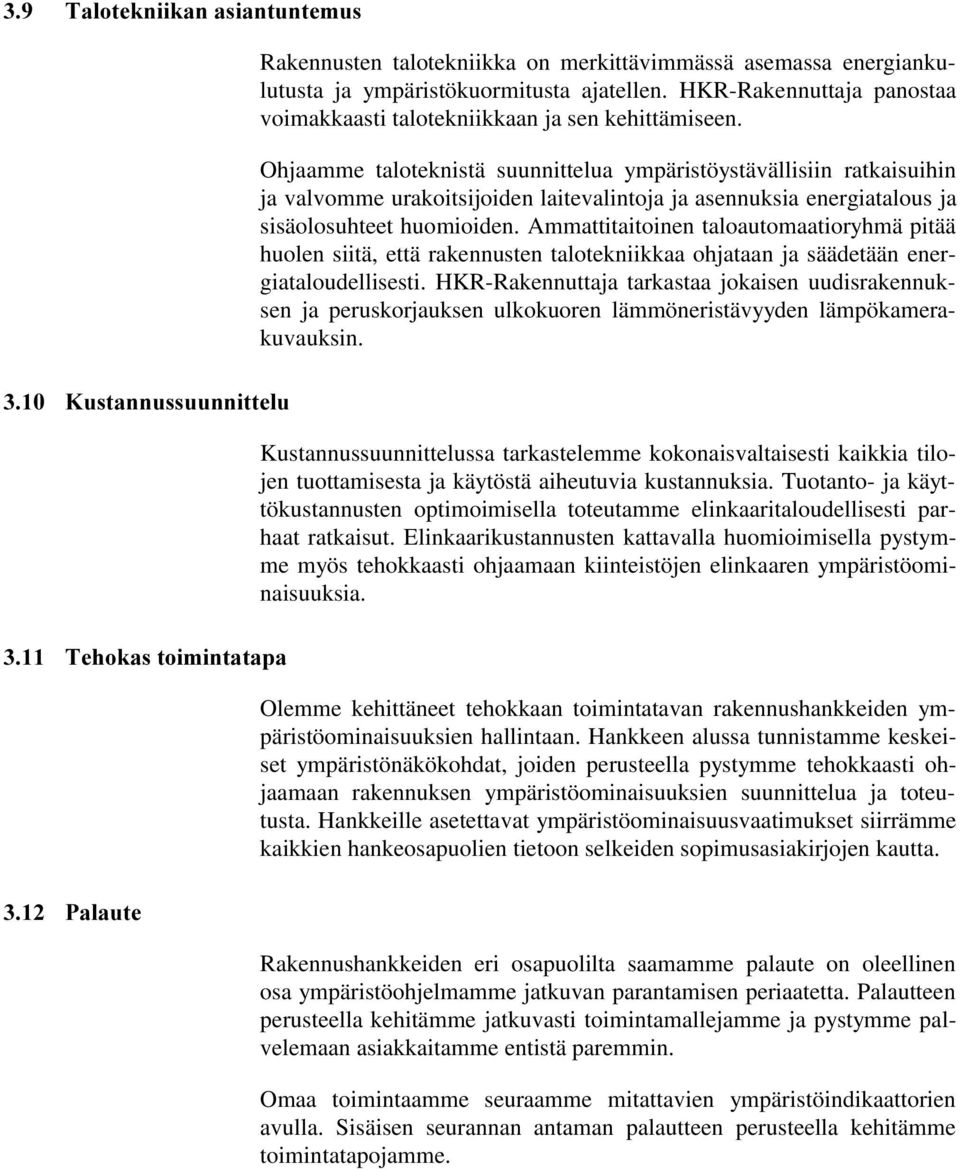 Ohjaamme taloteknistä suunnittelua ympäristöystävällisiin ratkaisuihin ja valvomme urakoitsijoiden laitevalintoja ja asennuksia energiatalous ja sisäolosuhteet huomioiden.