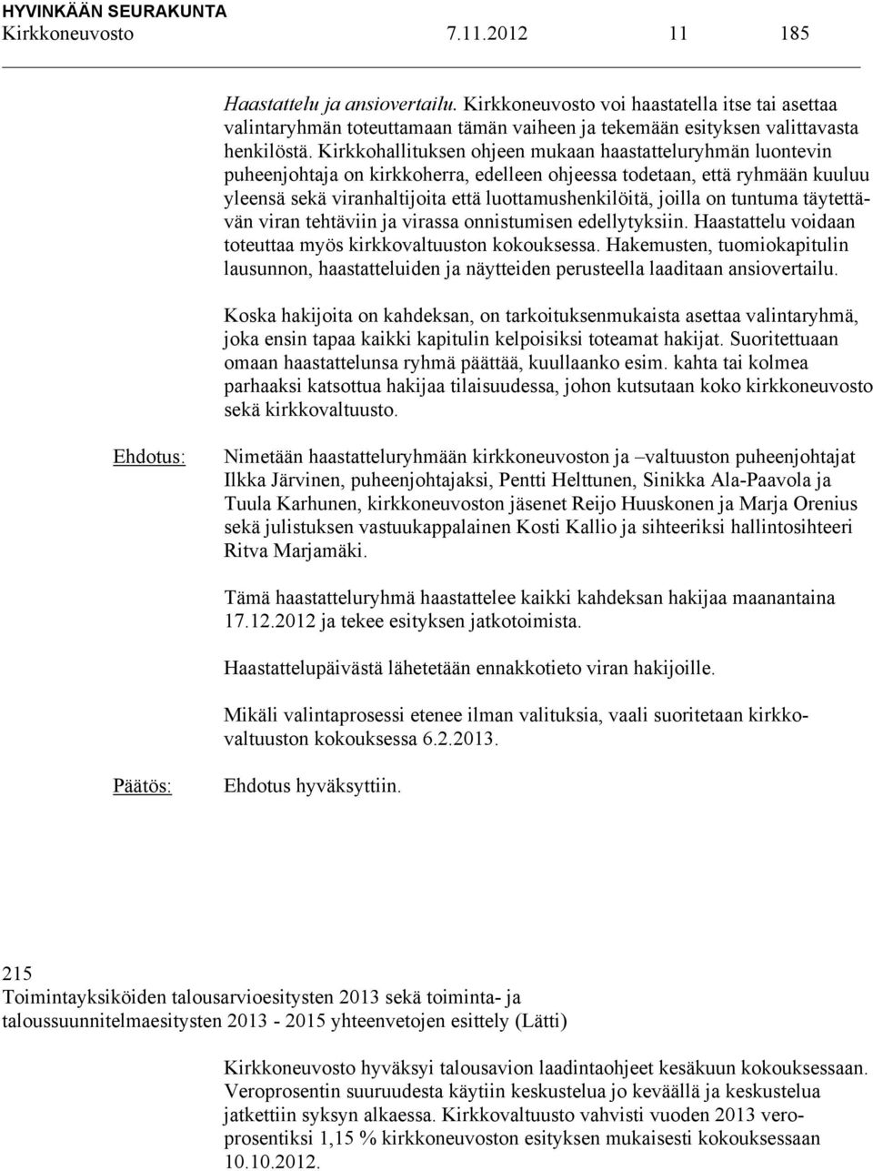 on tuntuma täytettävän viran tehtäviin ja virassa onnistumisen edellytyksiin. Haastattelu voidaan toteuttaa myös kirkkovaltuuston kokouksessa.