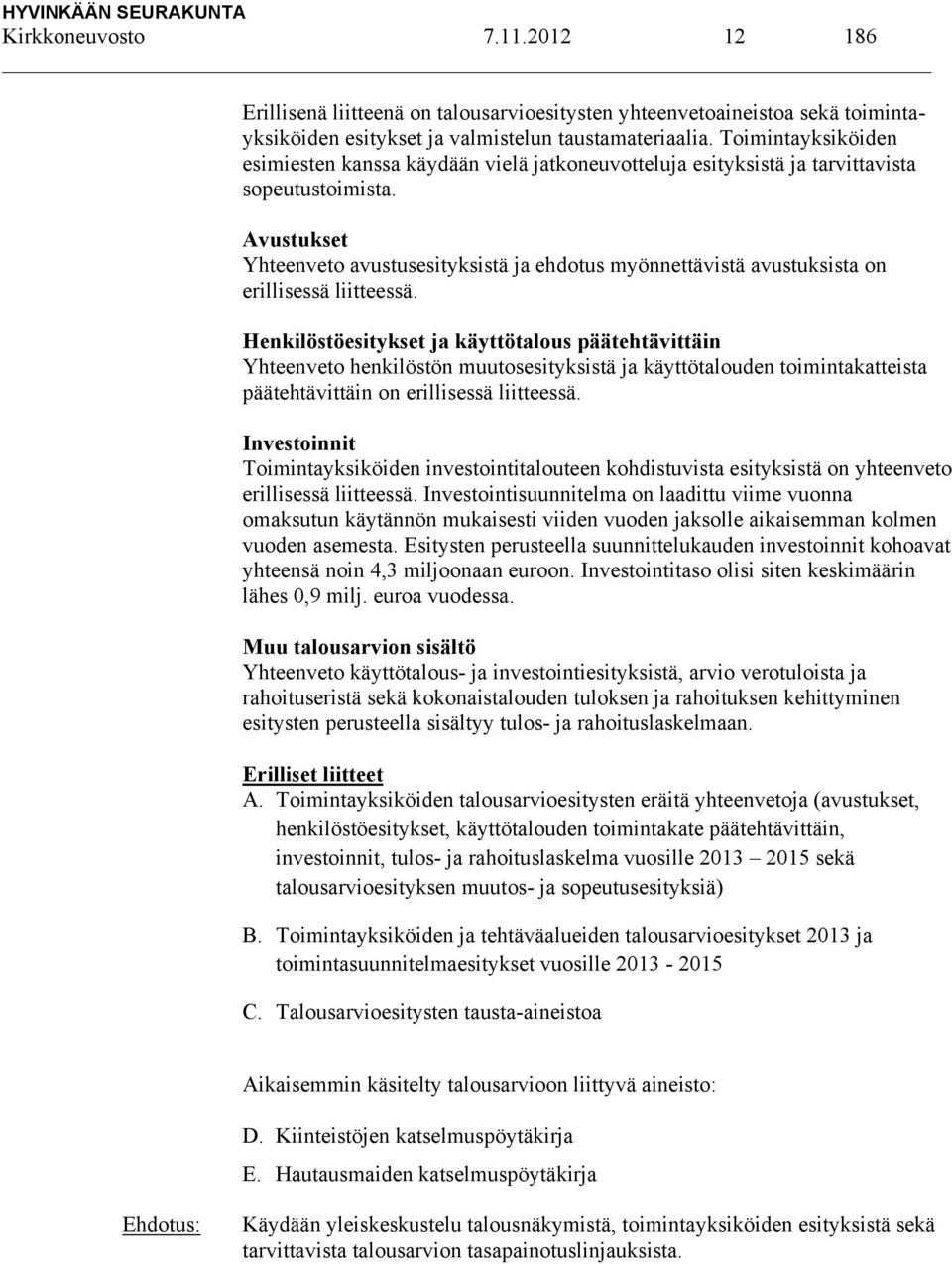 Avustukset Yhteenveto avustusesityksistä ja ehdotus myönnettävistä avustuksista on erillisessä liitteessä.
