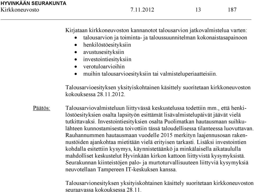 investointiesityksiin verotuloarvioihin muihin talousarvioesityksiin tai valmisteluperiaatteisiin. Talousarvioesityksen yksityiskohtainen käsittely suoritetaan kirkkoneuvoston kokouksessa 28.11.2012.