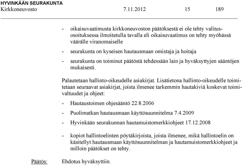 kyseisen hautausmaan omistaja ja hoitaja - seurakunta on toiminut päätöstä tehdessään lain ja hyväksyttyjen sääntöjen mukaisesti. Palautetaan hallinto-oikeudelle asiakirjat.