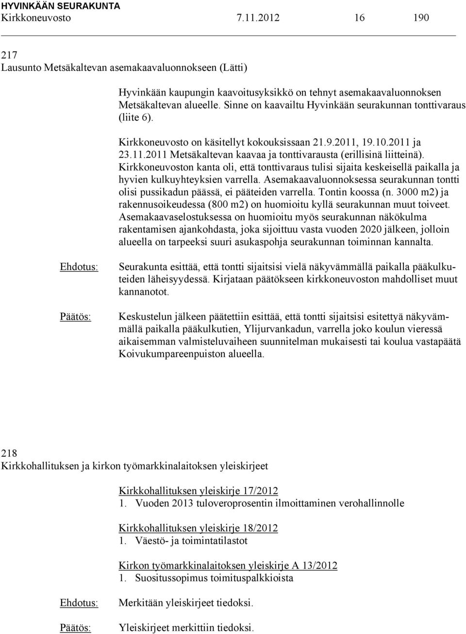 Kirkkoneuvoston kanta oli, että tonttivaraus tulisi sijaita keskeisellä paikalla ja hyvien kulkuyhteyksien varrella.