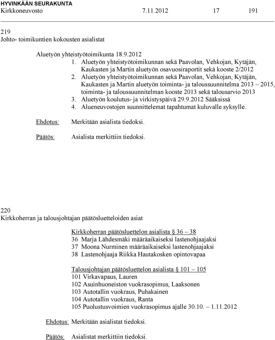 2013 3. Aluetyön koulutus- ja virkistyspäivä 29.9.2012 Sääksissä 4. Alueneuvostojen suunnittelemat tapahtumat kuluvalle syksylle. Merkitään asialista tiedoksi. Asialista merkittiin tiedoksi.