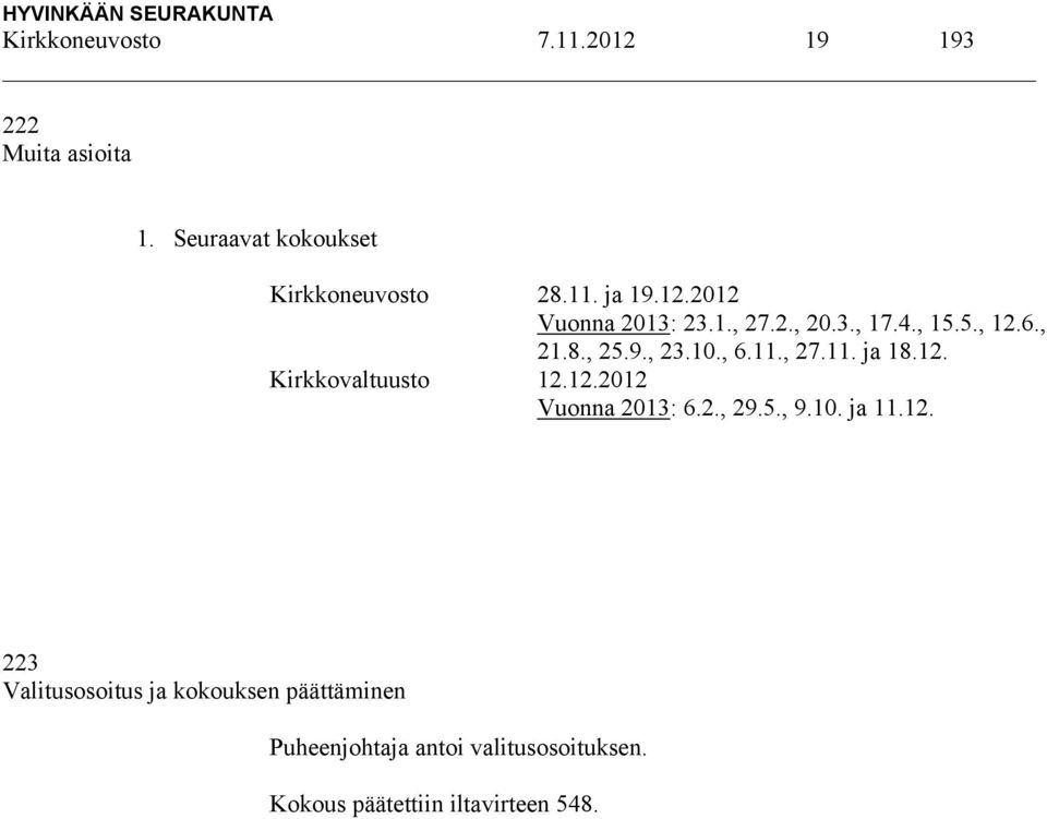 12. Kirkkovaltuusto 12.12.2012 Vuonna 2013: 6.2., 29.5., 9.10. ja 11.12. 223 Valitusosoitus ja kokouksen päättäminen Puheenjohtaja antoi valitusosoituksen.