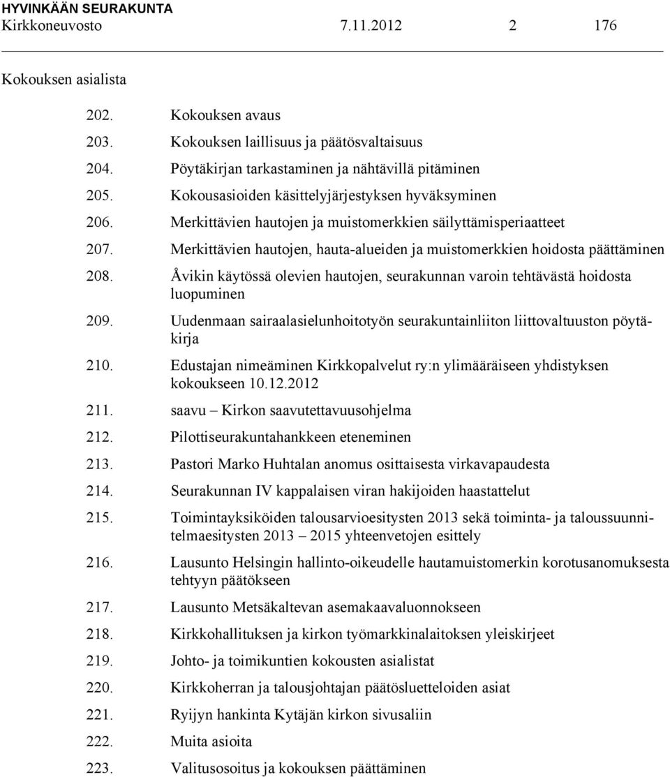Merkittävien hautojen, hauta-alueiden ja muistomerkkien hoidosta päättäminen 208. Åvikin käytössä olevien hautojen, seurakunnan varoin tehtävästä hoidosta luopuminen 209.