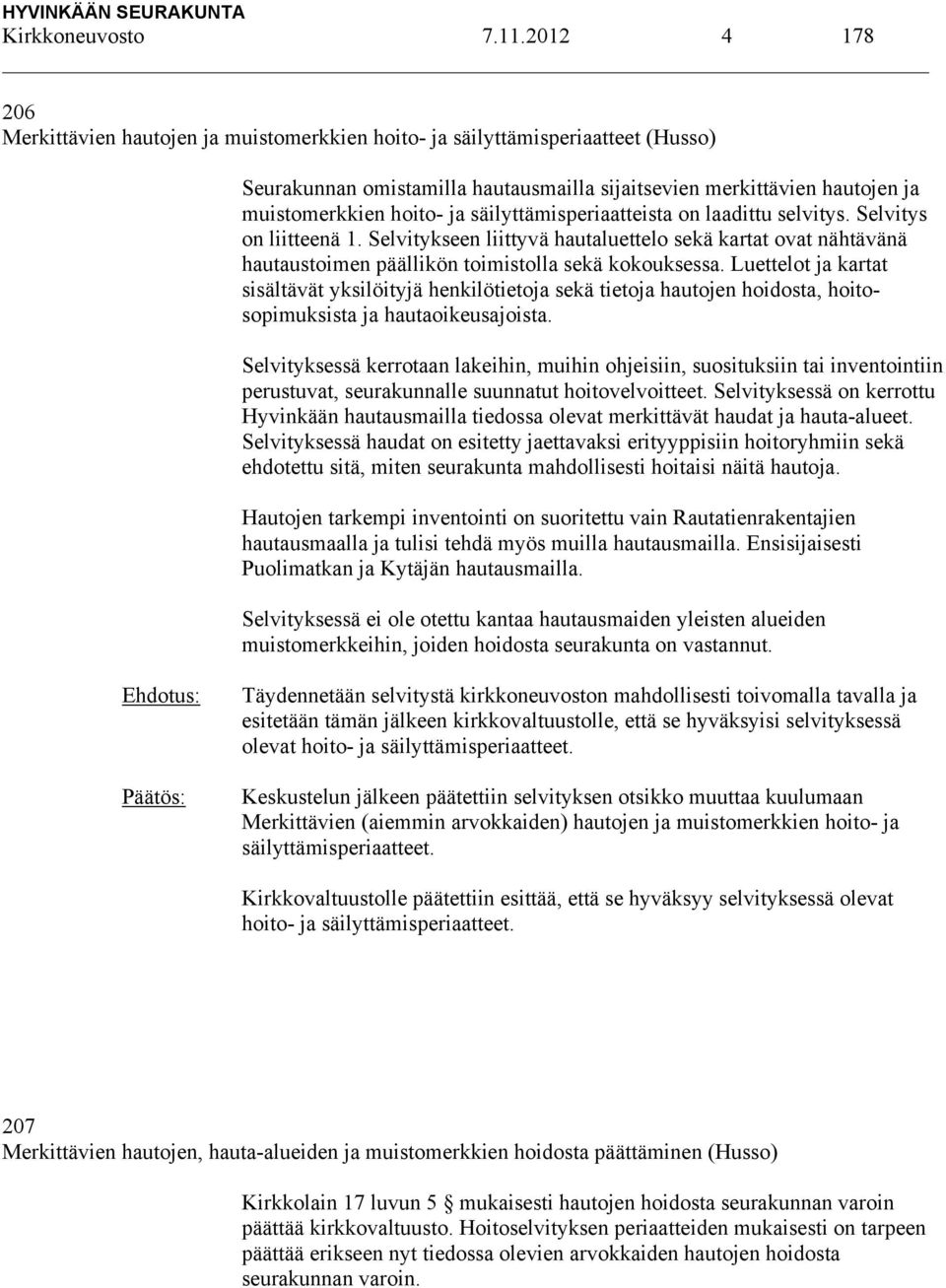 säilyttämisperiaatteista on laadittu selvitys. Selvitys on liitteenä 1. Selvitykseen liittyvä hautaluettelo sekä kartat ovat nähtävänä hautaustoimen päällikön toimistolla sekä kokouksessa.