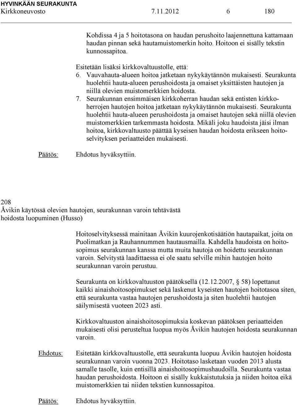 Seurakunta huolehtii hauta-alueen perushoidosta ja omaiset yksittäisten hautojen ja niillä olevien muistomerkkien hoidosta. 7.