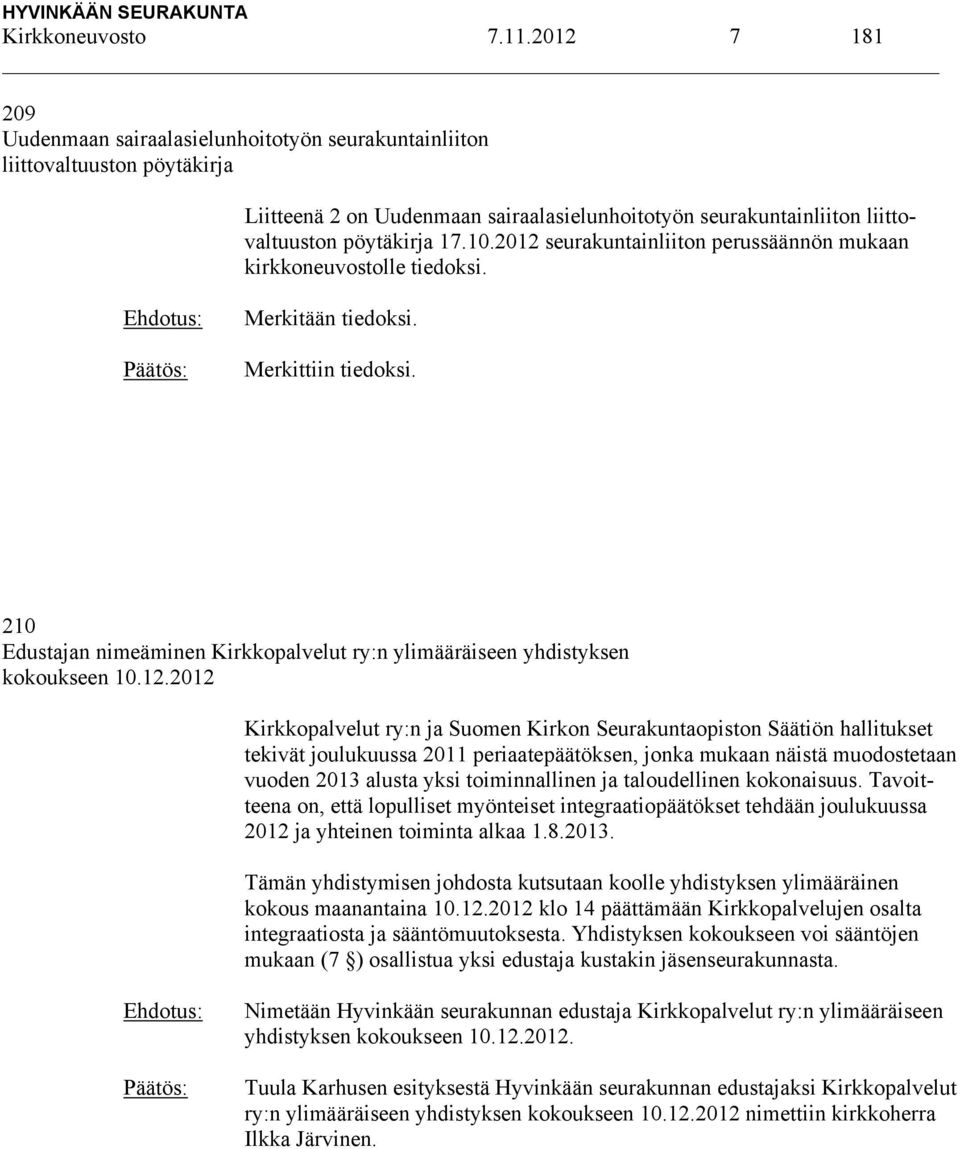 2012 seurakuntainliiton perussäännön mukaan kirkkoneuvostolle tiedoksi. Merkitään tiedoksi. Merkittiin tiedoksi. 210 Edustajan nimeäminen Kirkkopalvelut ry:n ylimääräiseen yhdistyksen kokoukseen 10.