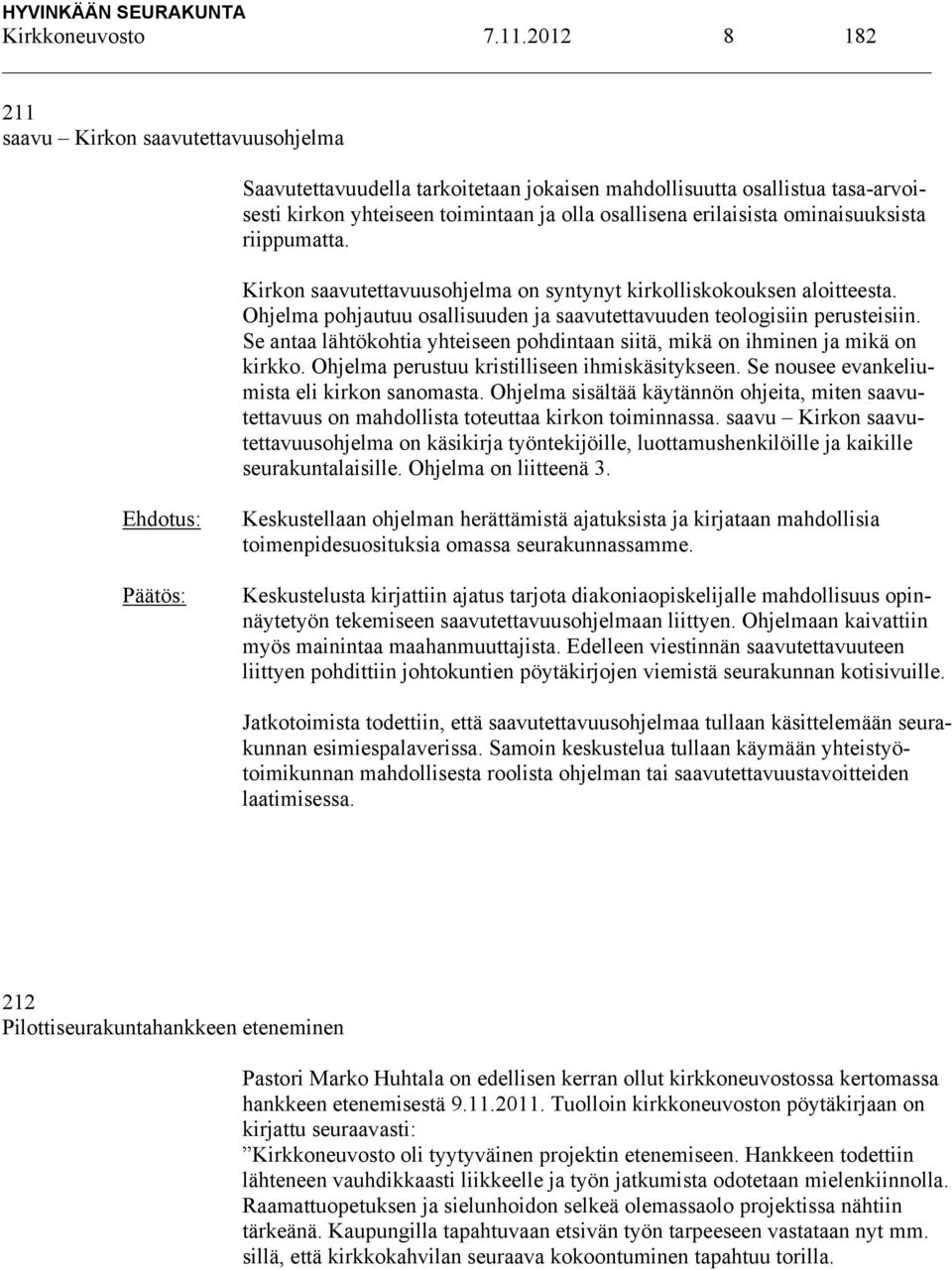 ominaisuuksista riippumatta. Kirkon saavutettavuusohjelma on syntynyt kirkolliskokouksen aloitteesta. Ohjelma pohjautuu osallisuuden ja saavutettavuuden teologisiin perusteisiin.
