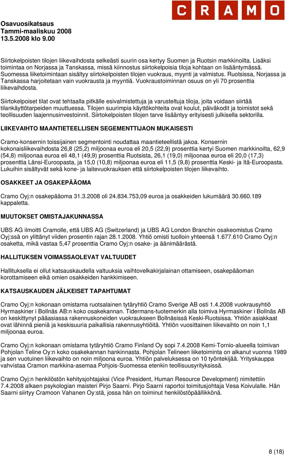 Ruotsissa, Norjassa ja Tanskassa harjoitetaan vain vuokrausta ja myyntiä. Vuokraustoiminnan osuus on yli 70 prosenttia liikevaihdosta.