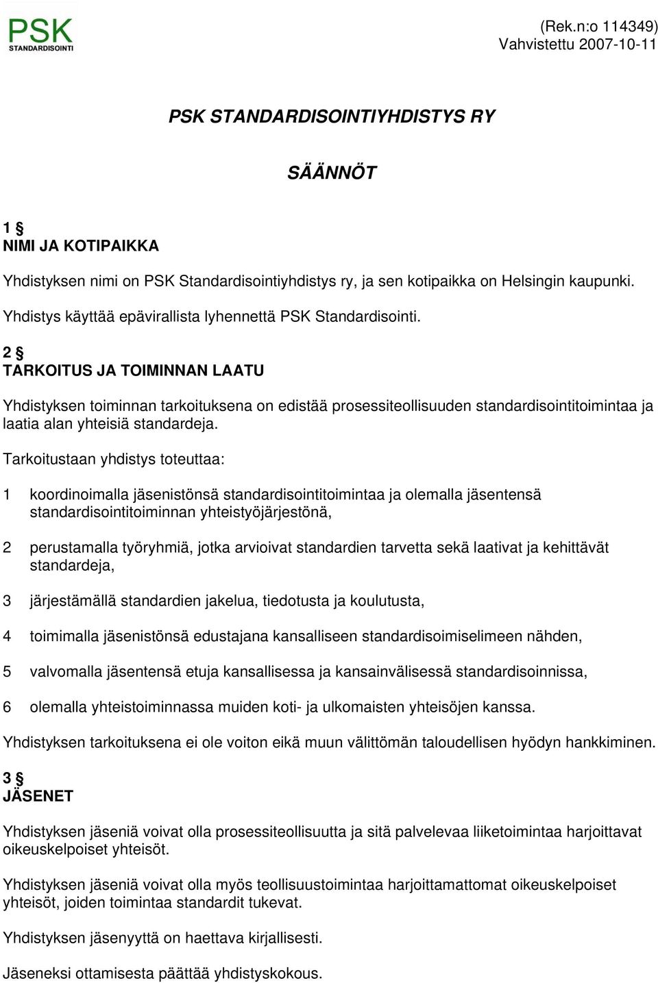 2 TARKOITUS JA TOIMINNAN LAATU Yhdistyksen toiminnan tarkoituksena on edistää prosessiteollisuuden standardisointitoimintaa ja laatia alan yhteisiä standardeja.