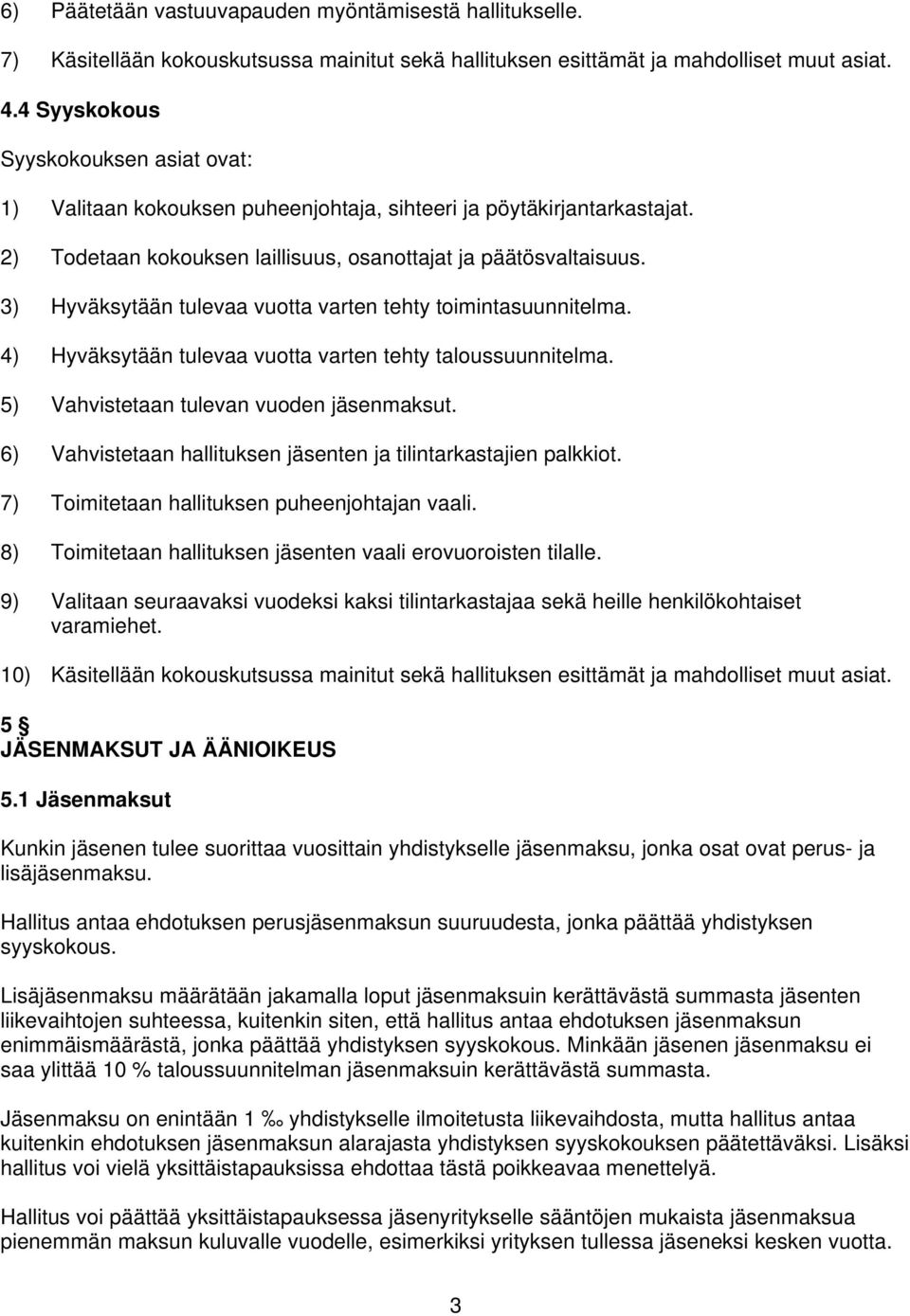 3) Hyväksytään tulevaa vuotta varten tehty toimintasuunnitelma. 4) Hyväksytään tulevaa vuotta varten tehty taloussuunnitelma. 5) Vahvistetaan tulevan vuoden jäsenmaksut.