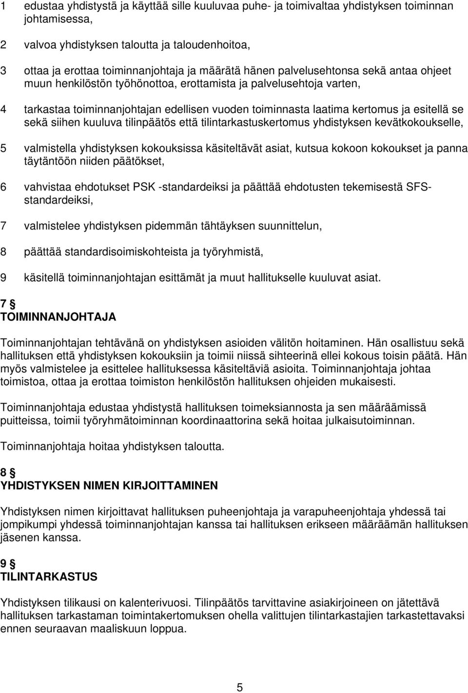 sekä siihen kuuluva tilinpäätös että tilintarkastuskertomus yhdistyksen kevätkokoukselle, 5 valmistella yhdistyksen kokouksissa käsiteltävät asiat, kutsua kokoon kokoukset ja panna täytäntöön niiden