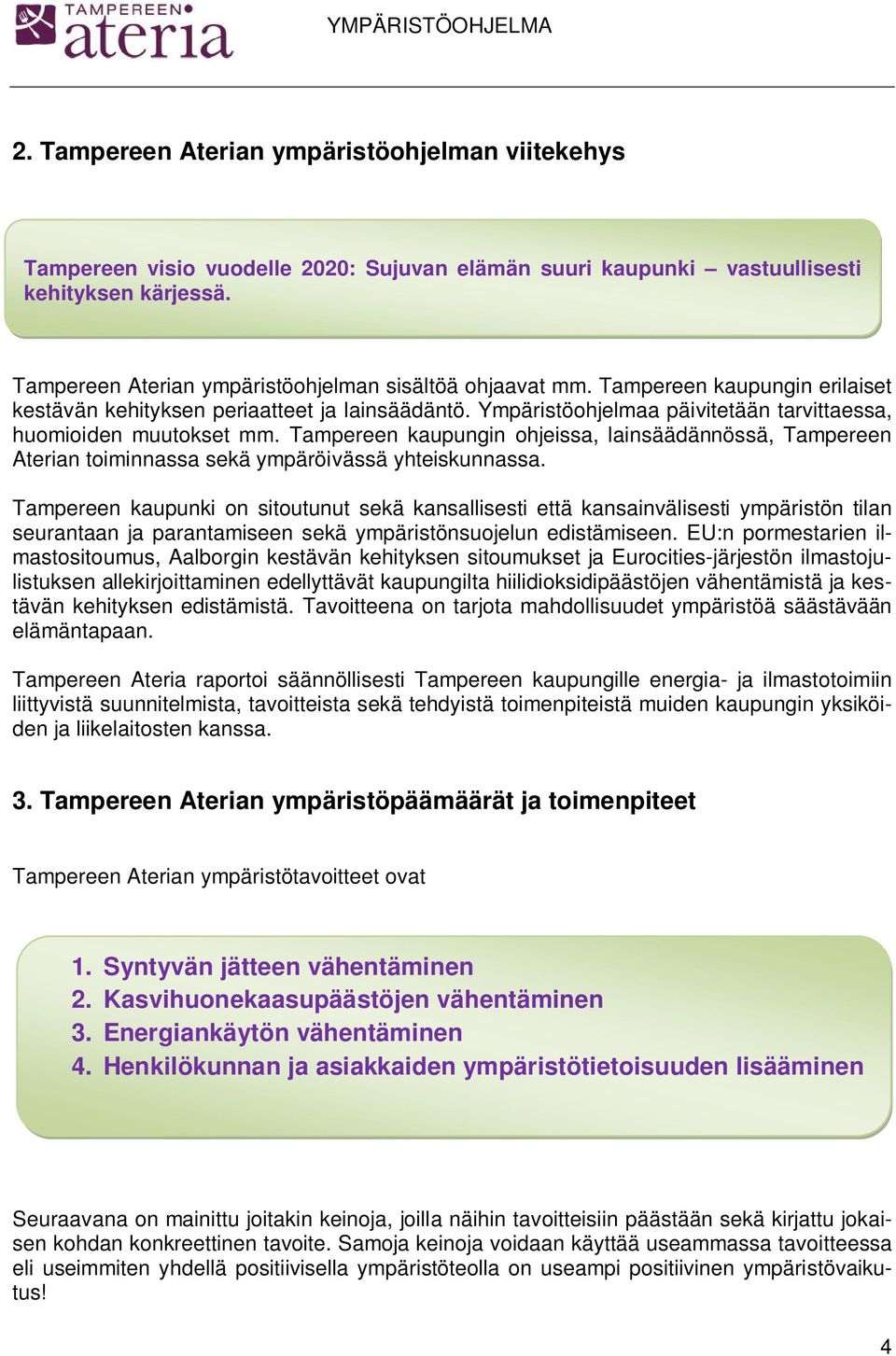 Ympäristöohjelmaa päivitetään tarvittaessa, huomioiden muutokset mm. Tampereen kaupungin ohjeissa, lainsäädännössä, Tampereen Aterian toiminnassa sekä ympäröivässä yhteiskunnassa.