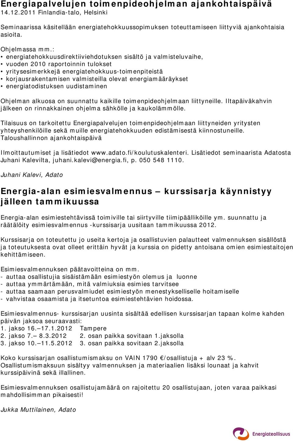 : energiatehokkuusdirektiiviehdotuksen sisältö ja valmisteluvaihe, vuoden 2010 raportoinnin tulokset yritysesimerkkejä energiatehokkuus-toimenpiteistä korjausrakentamisen valmisteilla olevat