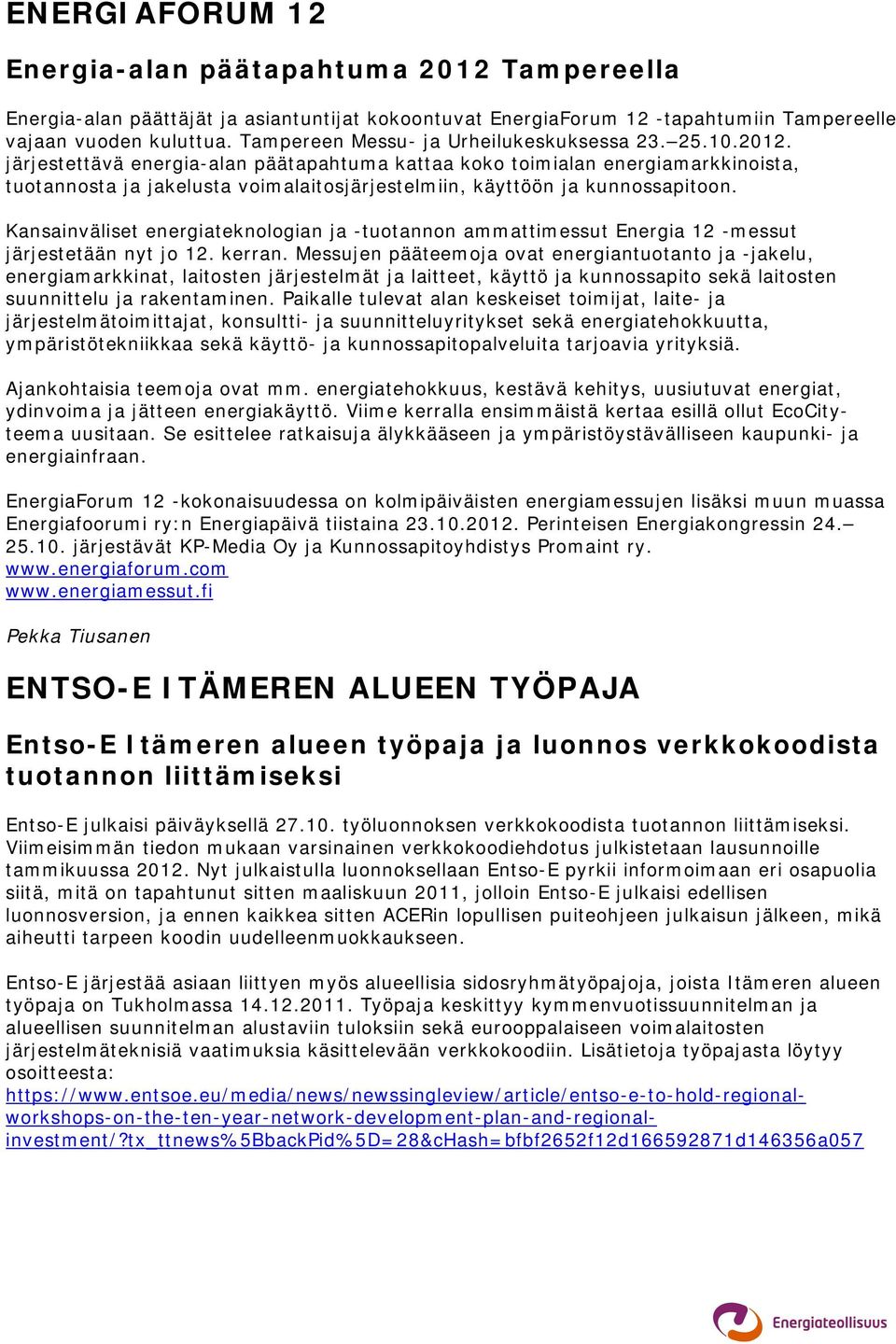 järjestettävä energia-alan päätapahtuma kattaa koko toimialan energiamarkkinoista, tuotannosta ja jakelusta voimalaitosjärjestelmiin, käyttöön ja kunnossapitoon.