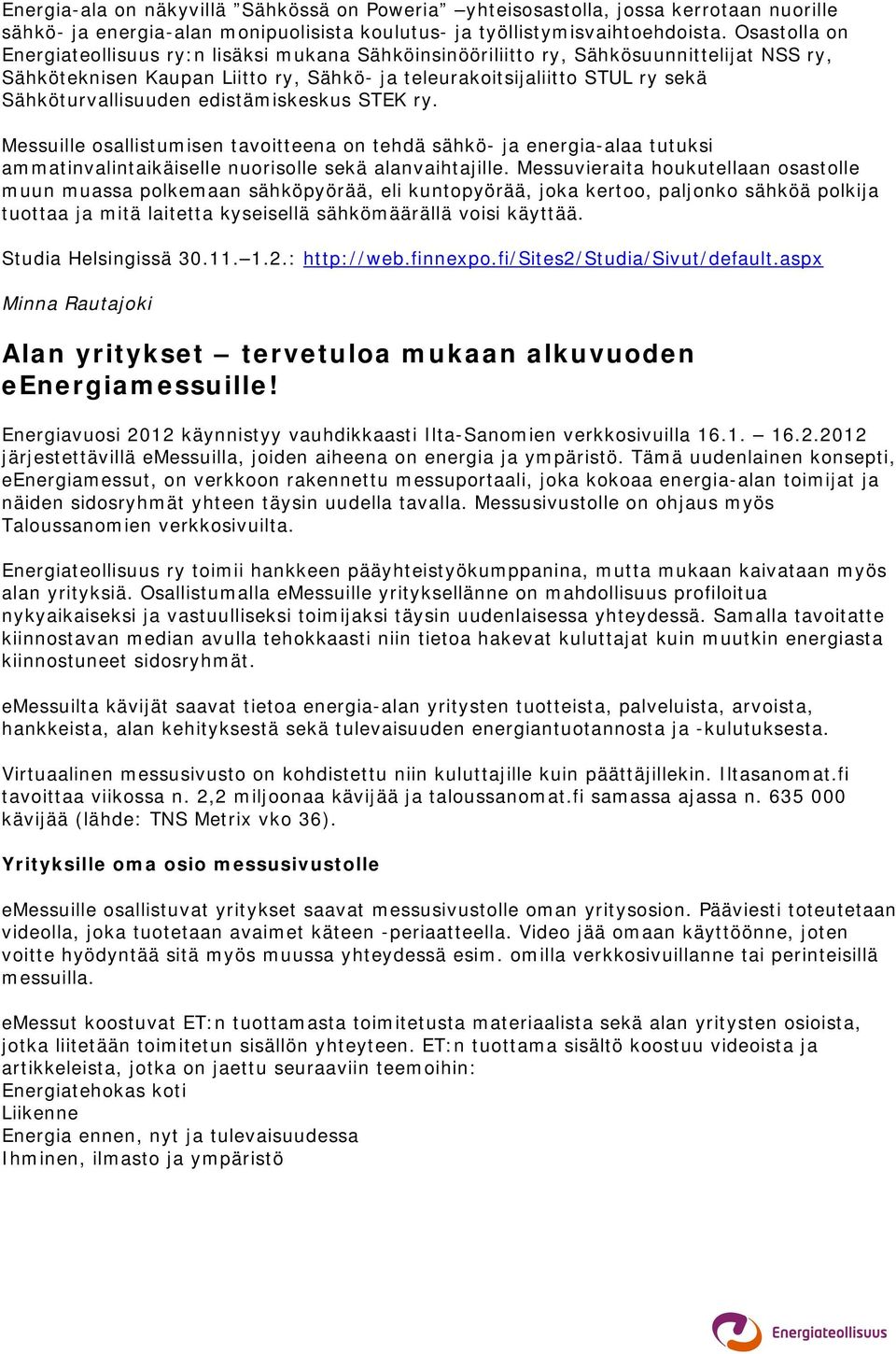 Sähköturvallisuuden edistämiskeskus STEK ry. Messuille osallistumisen tavoitteena on tehdä sähkö- ja energia-alaa tutuksi ammatinvalintaikäiselle nuorisolle sekä alanvaihtajille.