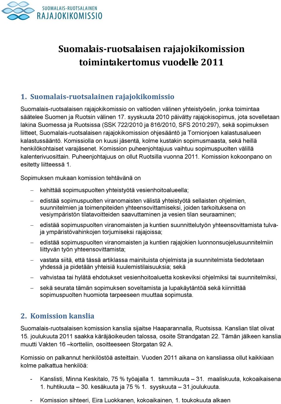 syyskuuta 2010 päivätty rajajokisopimus, jota sovelletaan lakina Suomessa ja Ruotsissa (SSK 722/2010 ja 816/2010, SFS 2010:297), sekä sopimuksen liitteet, Suomalais-ruotsalaisen rajajokikomission