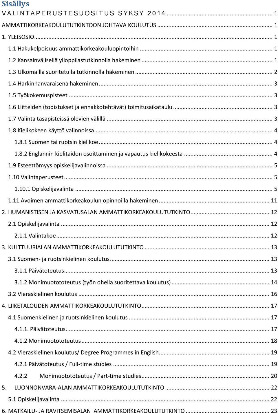 .. 3 1.8 Kielikokeen käyttö valinnoissa... 4 1.8.1 Suomen tai ruotsin kielikoe... 4 1.8.2 Englannin kielitaidon osoittaminen ja vapautus kielikokeesta... 4 1.9 Esteettömyys opiskelijavalinnoissa... 5 1.