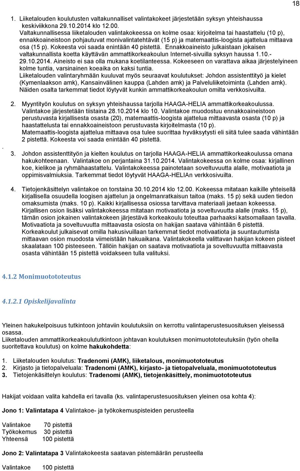 osa (15 p). Kokeesta voi saada enintään 40 pistettä. Ennakkoaineisto julkaistaan jokaisen valtakunnallista koetta käyttävän ammattikorkeakoulun Internet-sivuilla syksyn haussa 1.10.- 29.10.2014.