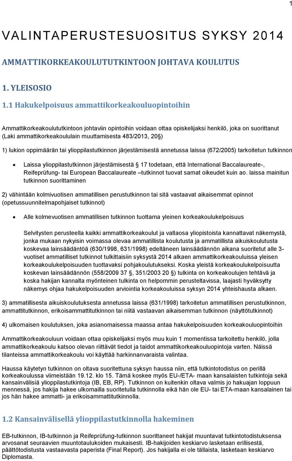 483/2013, 20 ) 1) lukion oppimäärän tai ylioppilastutkinnon järjestämisestä annetussa laissa (672/2005) tarkoitetun tutkinnon Laissa ylioppilastutkinnon järjestämisestä 17 todetaan, että