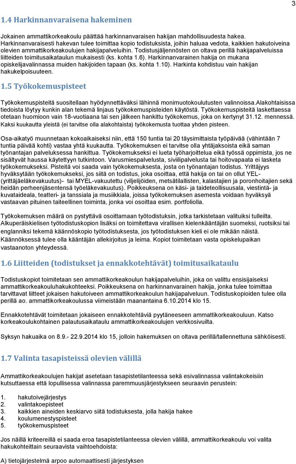 Todistusjäljennösten on oltava perillä hakijapalveluissa liitteiden toimitusaikataulun mukaisesti (ks. kohta 1.6). Harkinnanvarainen hakija on mukana opiskelijavalinnassa muiden hakijoiden tapaan (ks.