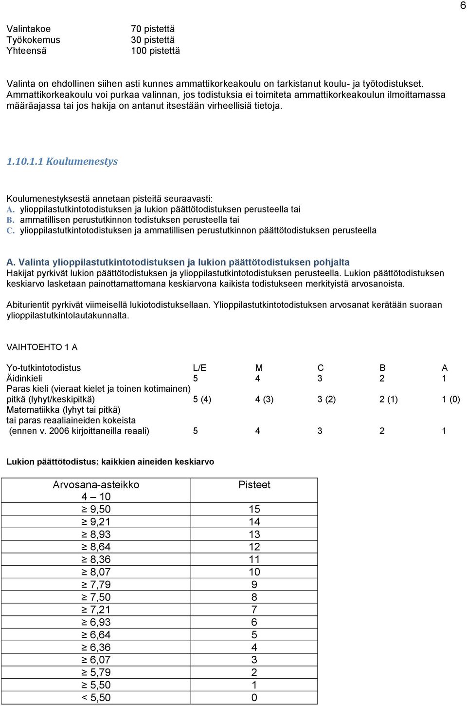 10.1.1 Koulumenestys Koulumenestyksestä annetaan pisteitä seuraavasti: A. ylioppilastutkintotodistuksen ja lukion päättötodistuksen perusteella tai B.