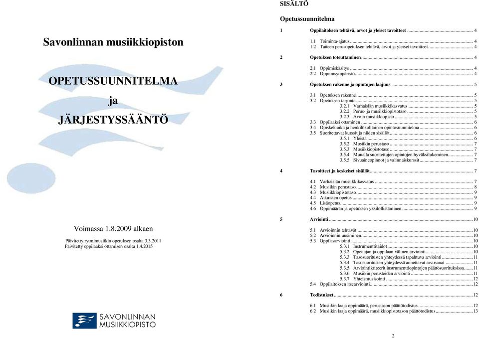 .. 5 3.2.1 Varhaisiän musiikkikasvatus... 5 3.2.2 Perus- ja musiikkiopistotaso... 5 3.2.3 Avoin musiikkiopisto... 5 3.3 Oppilaaksi ottaminen... 6 3.