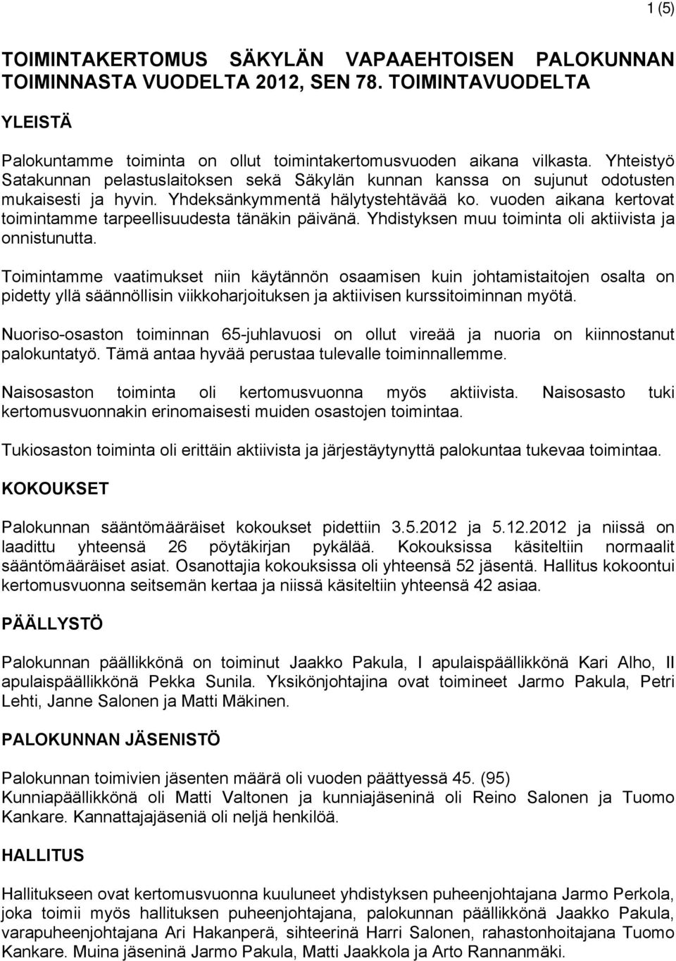 vuoden aikana kertovat toimintamme tarpeellisuudesta tänäkin päivänä. Yhdistyksen muu toiminta oli aktiivista ja onnistunutta.