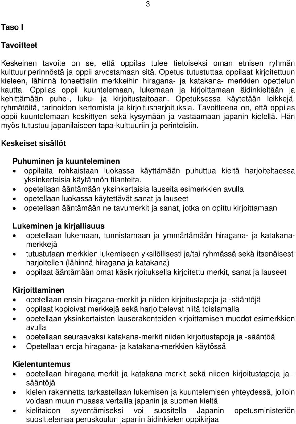 oppii kuuntelemaan, lukemaan ja kirjoittamaan äidinkieltään ja kehittämään puhe-, luku- ja kirjoitustaitoaan.